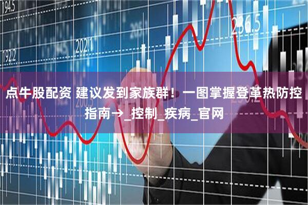 点牛股配资 建议发到家族群！一图掌握登革热防控指南→_控制_疾病_官网